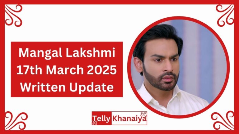 Mangal Lakshmi 17th March 2025 Written Update