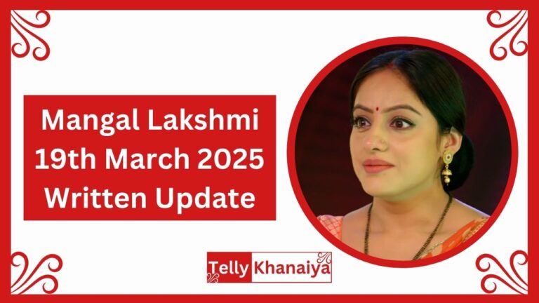 Mangal Lakshmi 19th March 2025 Written Update
